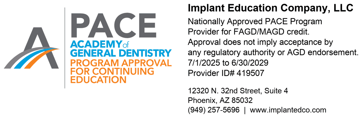 Academy of General Dentistry PACE Program Approval for Continuing Education logo. Implant Education Company, LLC: Nationally Approved PACE Program Provider for FAGD/MAGD credit. Approval does not imply acceptance by any regulatory authority or AGD endorsement. 7/1/2025 to 6/30/2029. Provider ID# 419507. 12320 N. 32nd Street, Suite 4, Phoenix, AZ 85032. (949) 257-5696. www.implantedco.com
